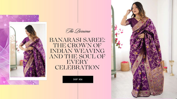 Banarasi Saree: The Crown of Indian Weaving and the Soul of Every Celebration